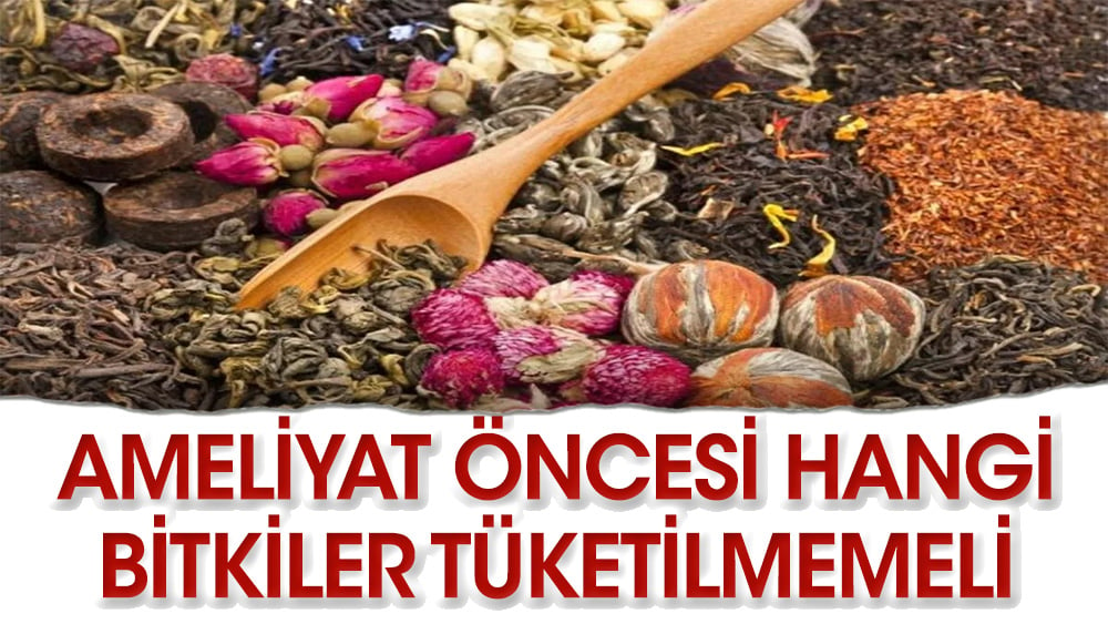 Ameliyat olacaksanız bu bitkileri tüketmeyin