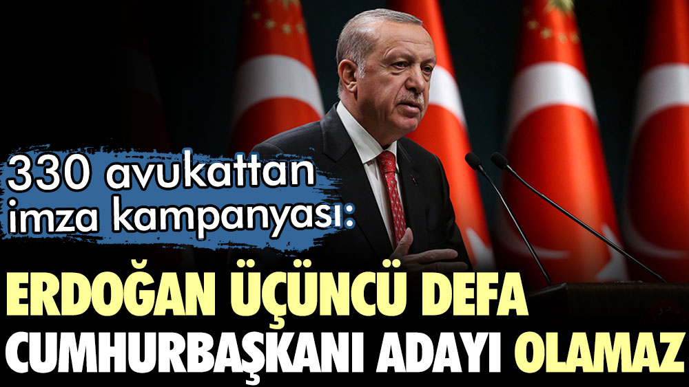 330 avukattan imza kampanyası: Erdoğan üçüncü defa cumhurbaşkanı adayı olamaz