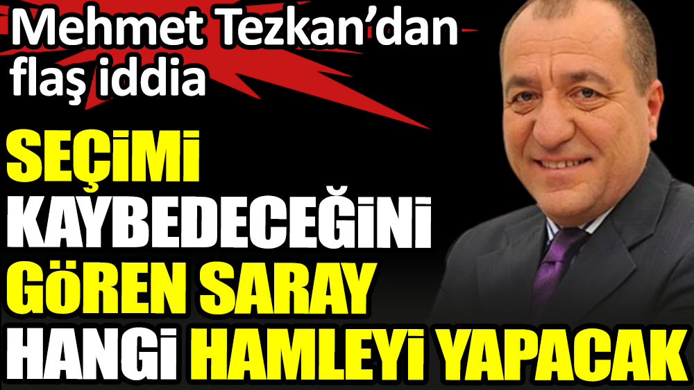 Seçimi kaybedeceğini gören Saray hangi hamleyi yapacak? Mehmet Tezkan’dan flaş iddia