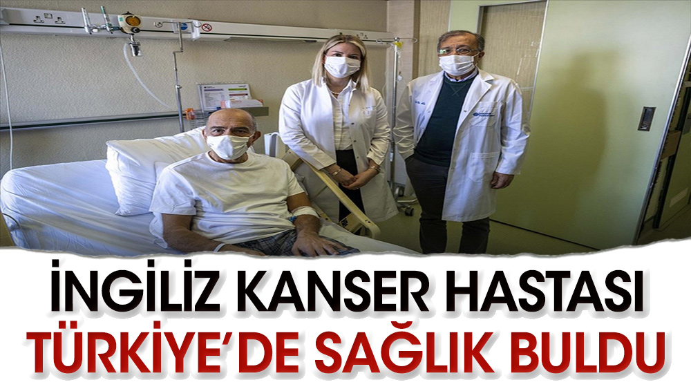 İngiliz nadir kanser hastası Türkiye’de sağlığına hangi yöntemle kavuştu