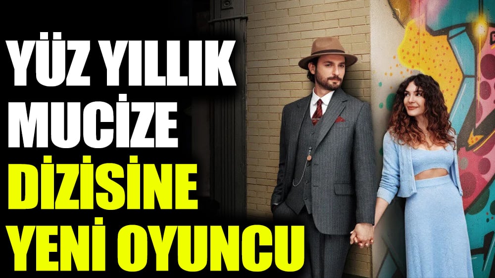 "Yüz Yıllık Mucize" dizisine yeni oyuncu