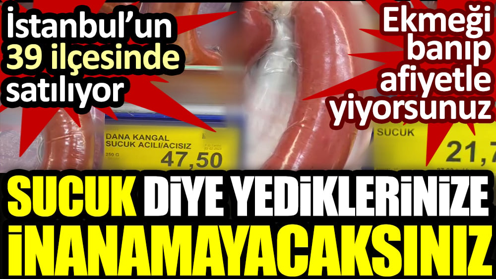 Sucuk diye yediklerinize inanamayacaksınız! İstanbul’un 39 ilçesinde satılıyor