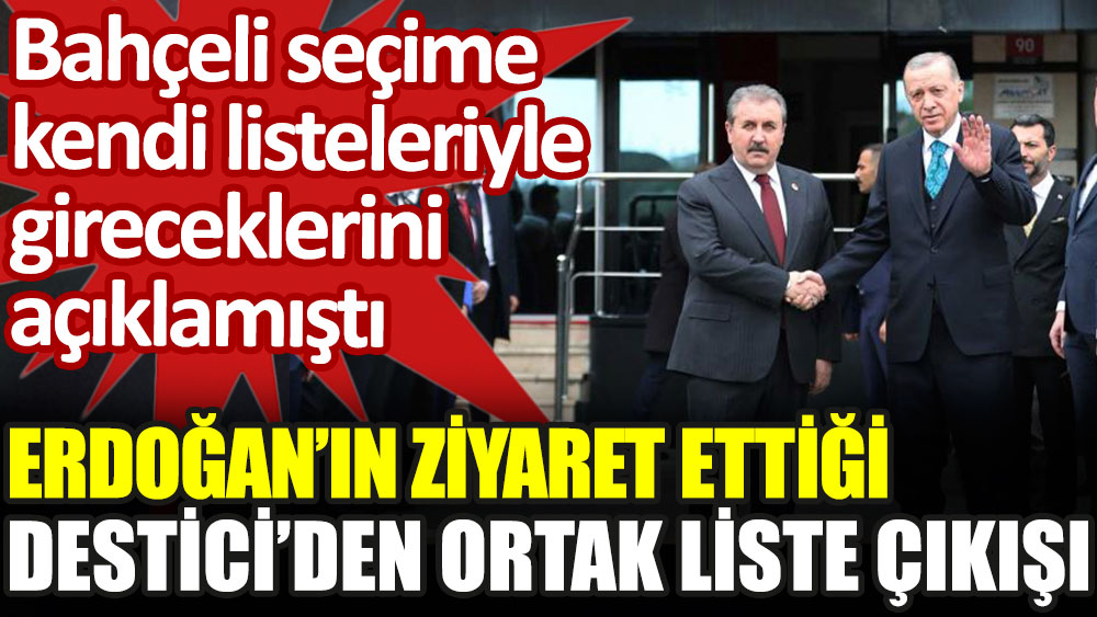 Erdoğan'ın ziyaret ettiği Destici'den ortak liste çıkışı. Bahçeli kendi listeleriyle seçime gireceklerini açıklamıştı