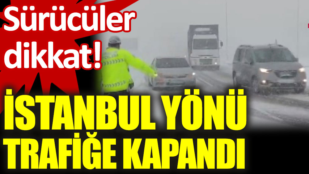 Sürücüler dikkat. Bolu Dağı'nda İstanbul yönü trafiğe kapandı