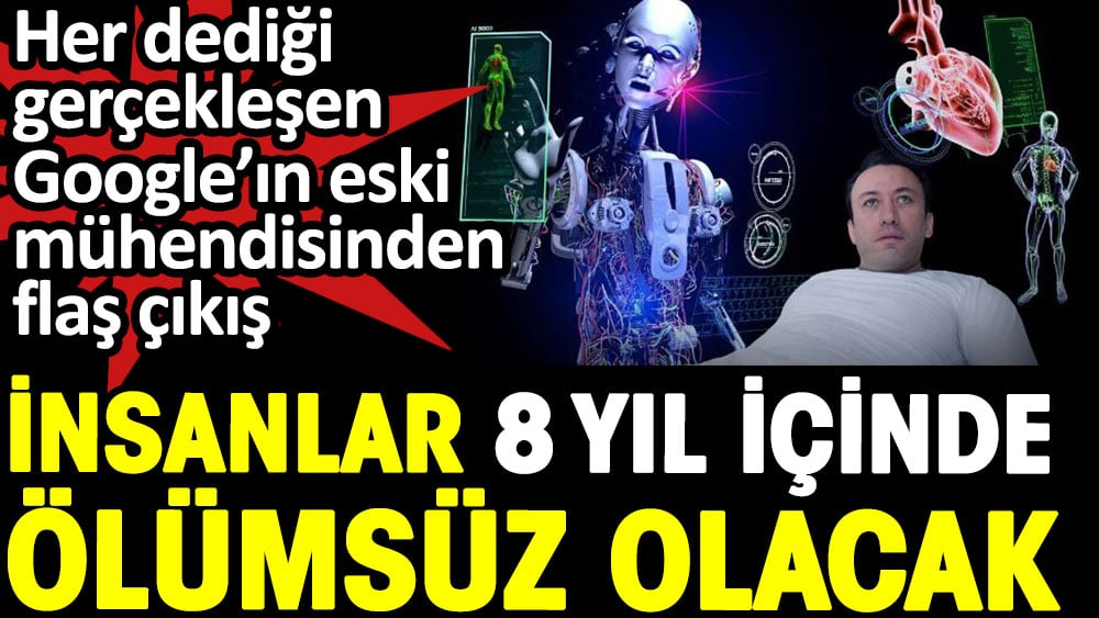 Google’ın eski mühendisinden flaş çıkış. İnsanlar 8 yıl içinde "ölümsüz" olacak