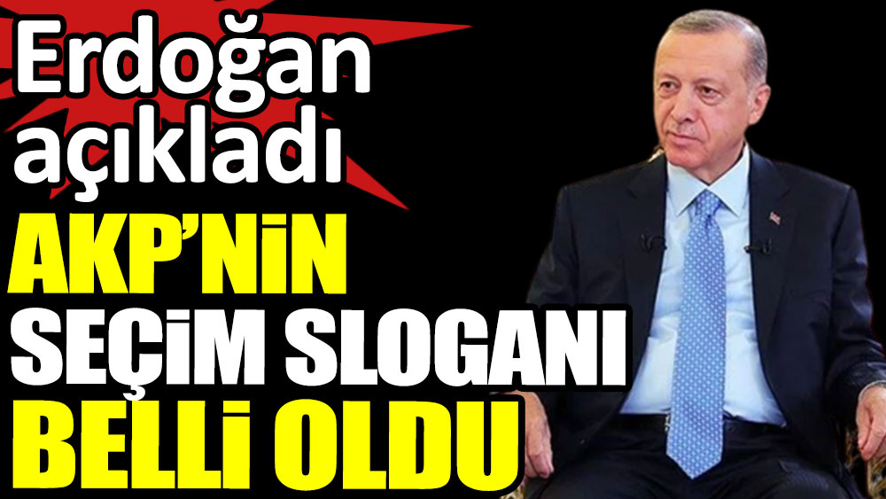 AKP'nin seçim sloganı belli oldu. Erdoğan açıkladı