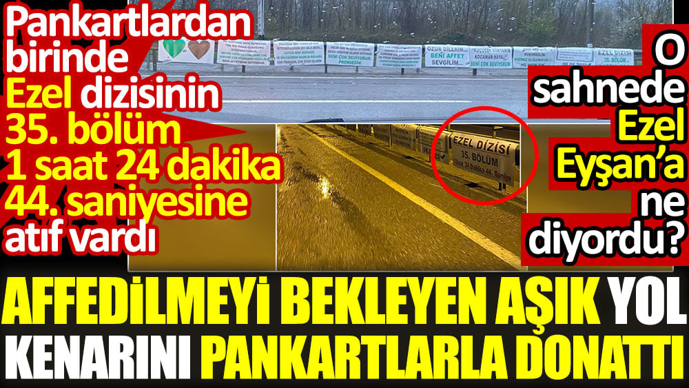 Affedilmeyi bekleyen aşık yol kenarını pankartlarla donattı. Son çareyi Ezel dizisinde buldu