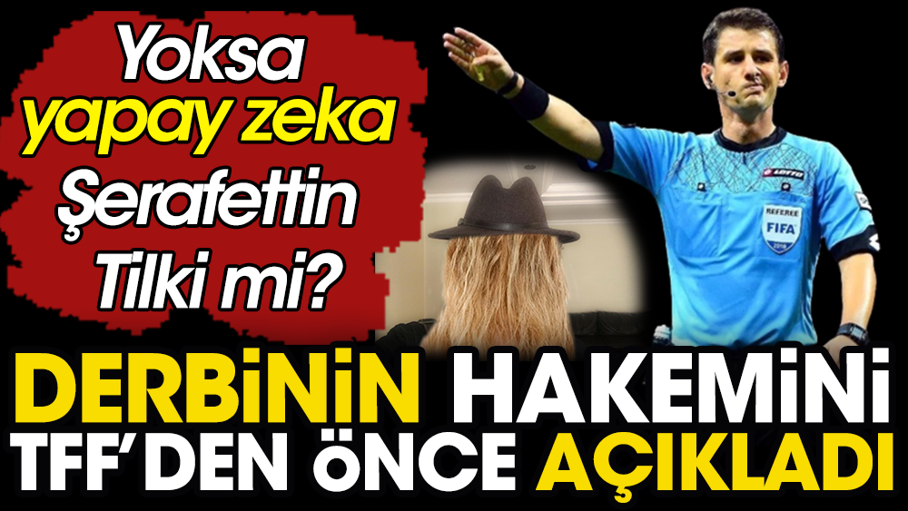 Derbinin hakemini TFF'den günler önce açıkladı. Yoksa yapay zeka Şerafettin Tilki mi