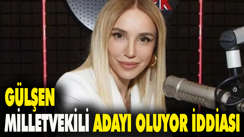 Gülşen milletvekili adayı oluyor iddiası