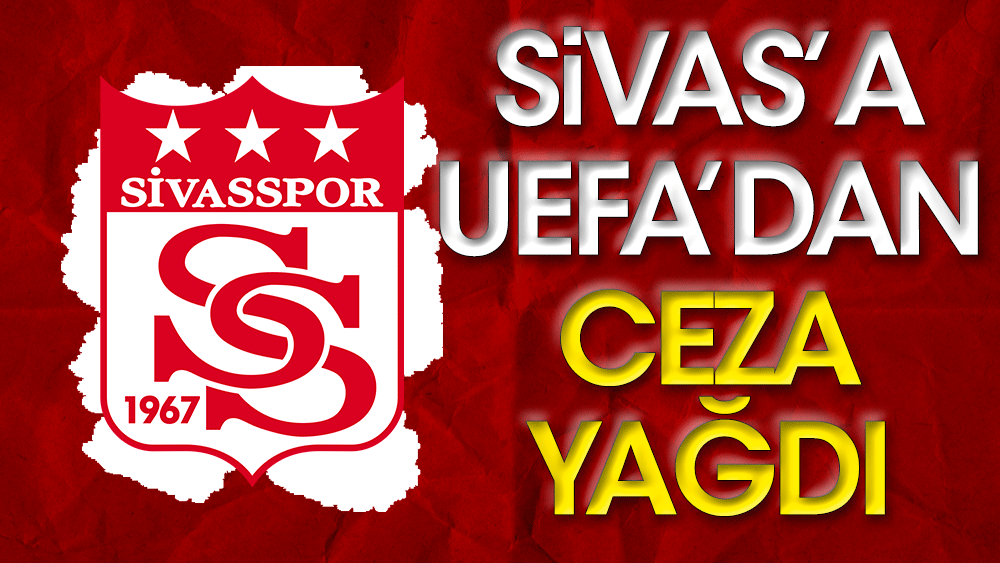 UEFA'dan flaş Sivasspor kararı. Cezalar açıklandı