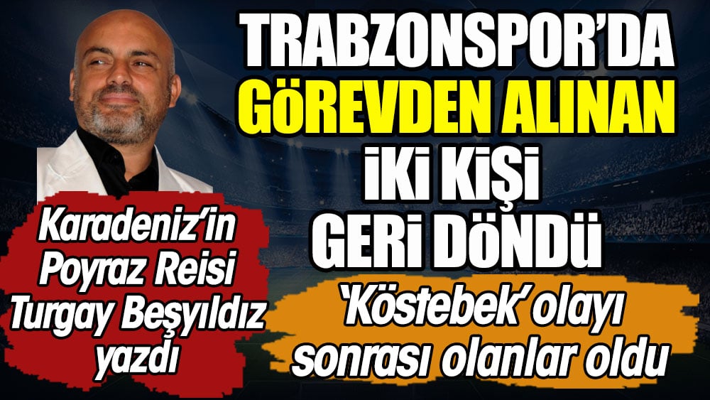 Son Dakika... Trabzonspor'da görevden alınan iki kişi geri döndü. Köstebek olayı açığa kavuştu