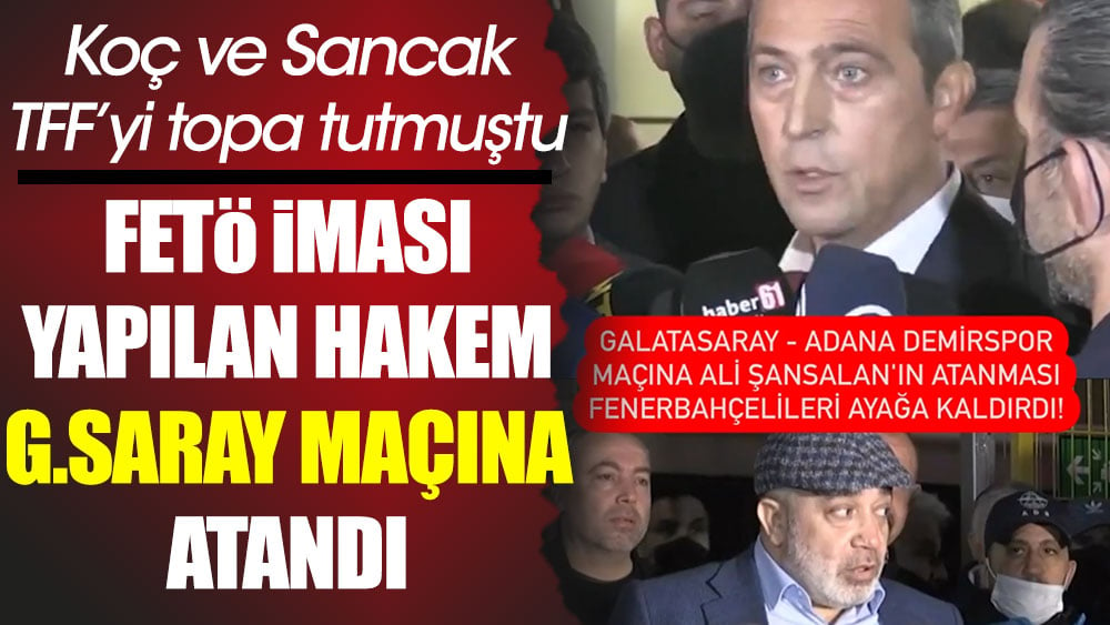 Ali Koç ve Murat Sancak'ın FETÖ iması yaptığı Ali Şansalan Galatasaray maçına atandı. Ortalık karıştı