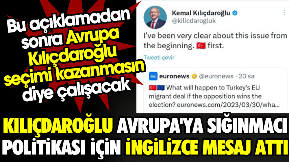 Kılıçdaroğlu Avrupa'ya sığınmacı politikası için İngilizce mesaj attı. Bu açıklamadan sonra Avrupa Kılıçdaroğlu seçimi kazanmasın diye çalışacak