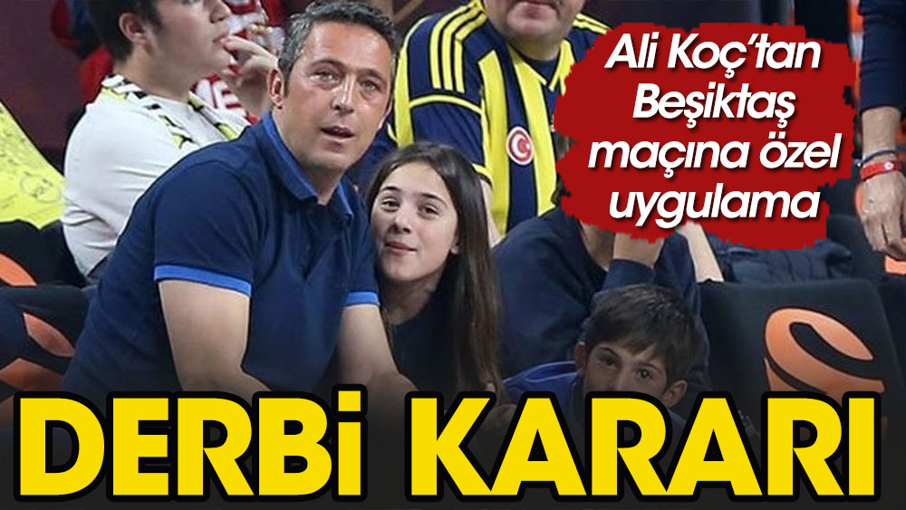 Ali Koç Beşiktaş derbisi kararını verdi