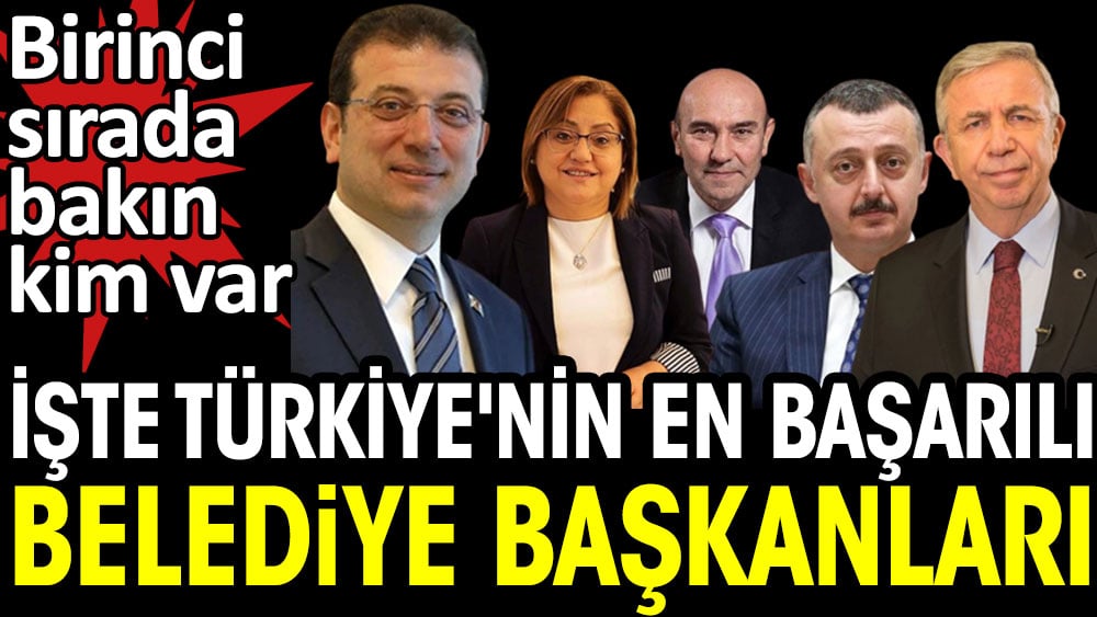 Birinci sırada bakın kim var.  İşte Türkiye'nin en başarılı belediye başkanları