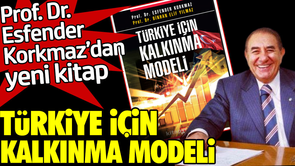 Prof. Dr. Esfender Korkmaz'dan yeni kitap: Türkiye İçin Kalkınma Modeli