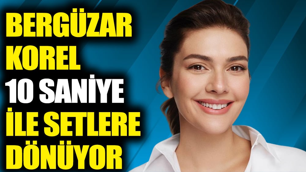 Bergüzar Korel '10 Saniye' ile setlere dönüyor