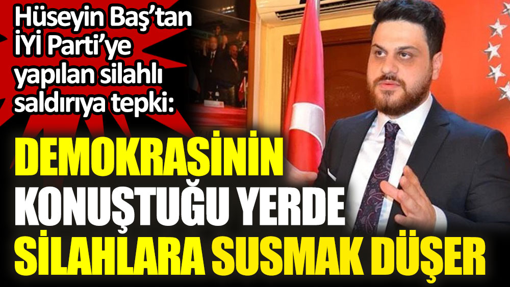 BTP Lideri, İYİ Parti'ye yapılan silahlı saldırıyı kınadı. Demokrasinin konuştuğu yerde silahlara susmak düşer