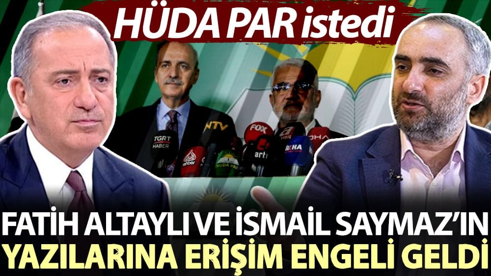 HÜDA PAR istedi, Fatih Altaylı ve İsmail Saymaz’ın yazılarına erişim engeli geldi