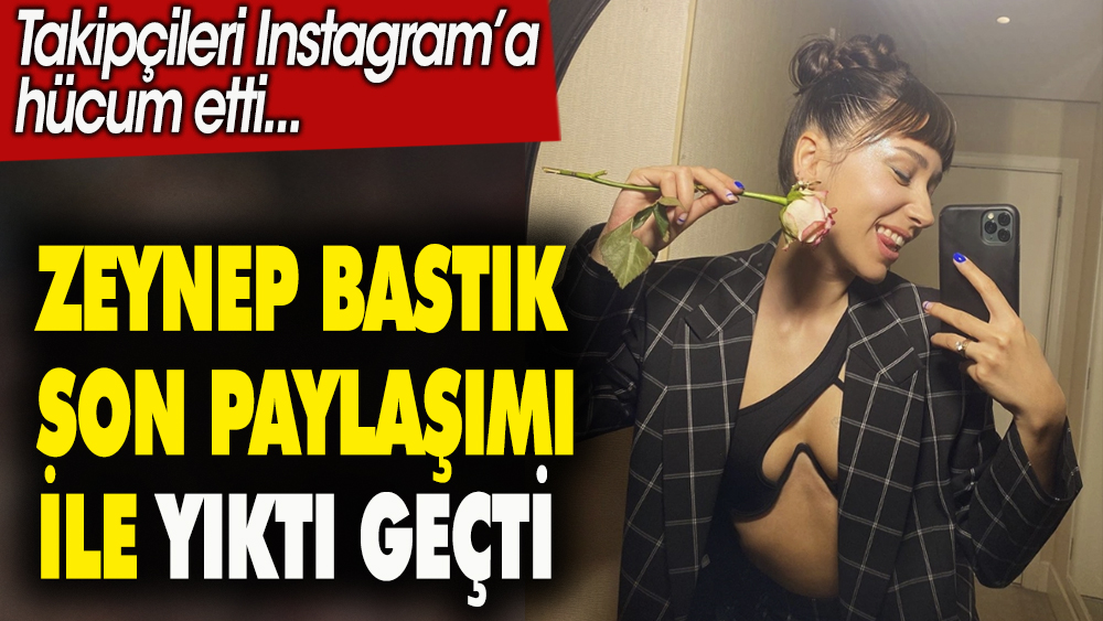 Zeynep Bastık son paylaşımı ile yıktı geçti. Takipçileri Instagram'a  hücum etti