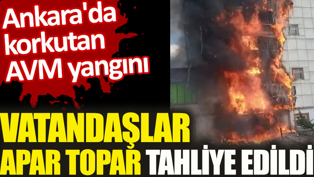 Ankara'da korkutan AVM yangını. Vatandaşlar apar topar tahliye edildi