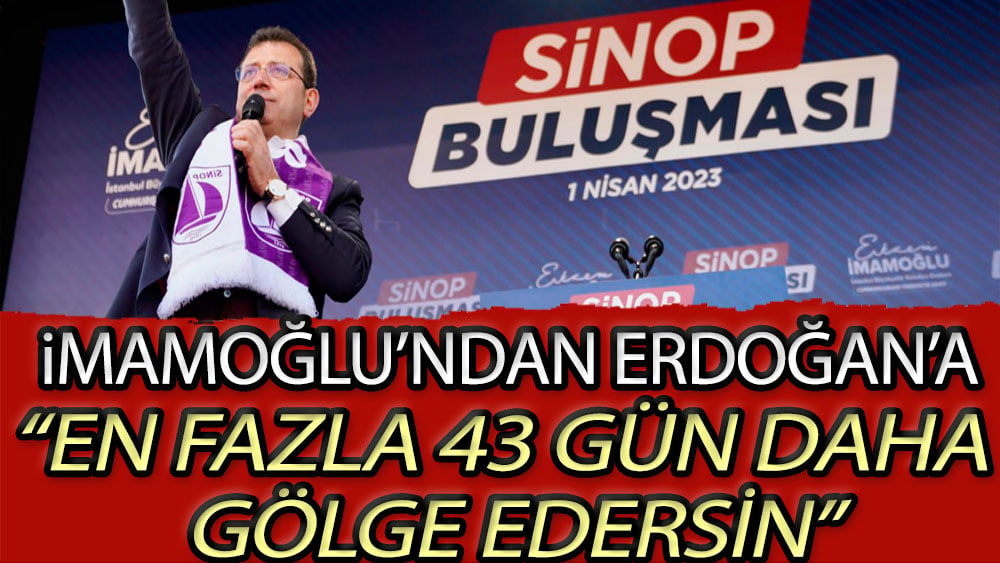 İmamoğlu'ndan Erdoğan'a. En fazla 43 gün daha gölge edersin