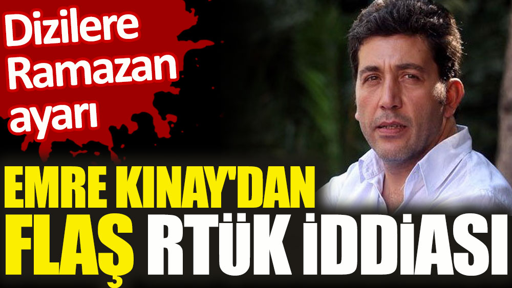 Emre Kınay’dan flaş RTÜK iddiası. Dizilere Ramazan ayarı