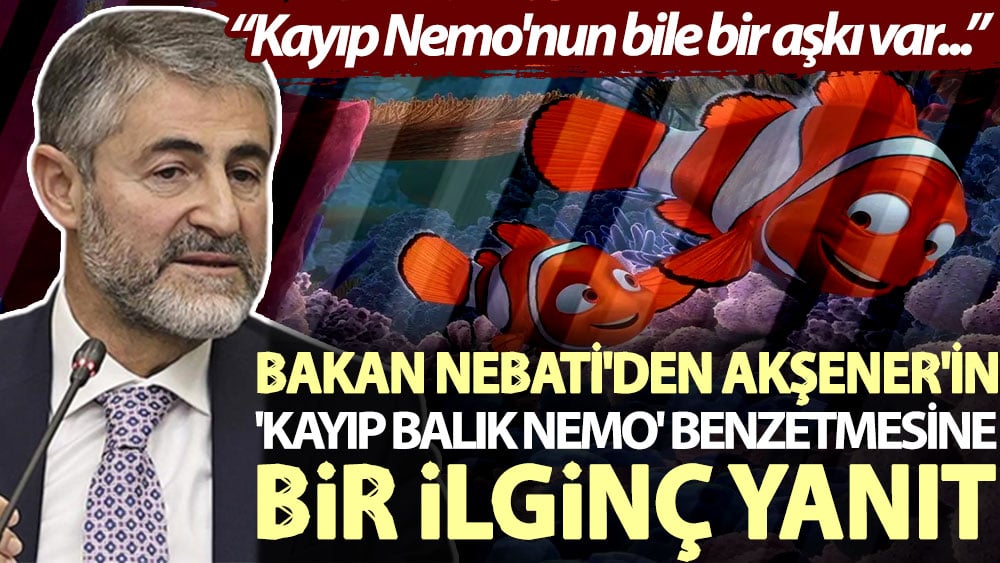 Bakan Nebati'den Akşener'in 'Kayıp Balık Nemo' benzetmesine bir ilginç yanıt: Kayıp Nemo'nun bile bir aşkı var...