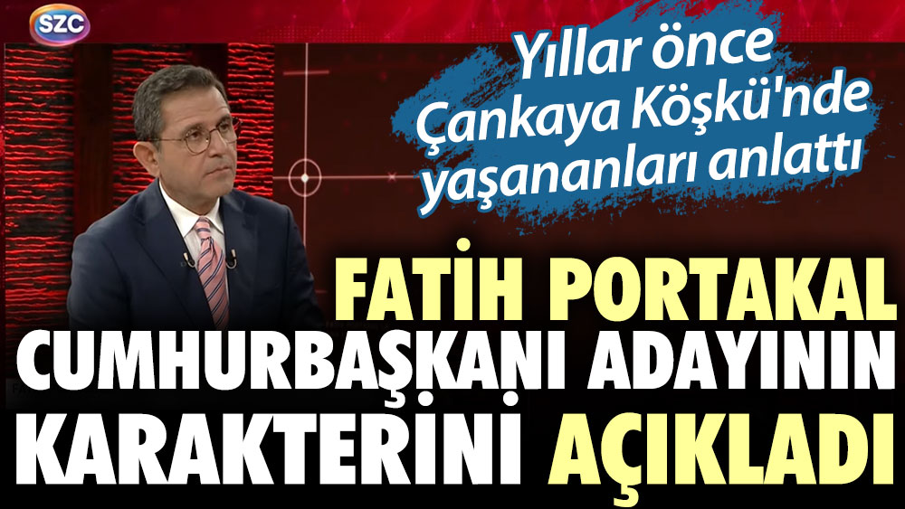 Fatih Portakal cumhurbaşkanı adayının karakterini açıkladı. Yıllar önce Çankaya Köşkü'nde yaşananları anlattı