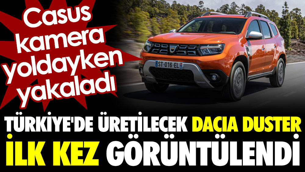 Türkiye'de üretilecek Dacia Duster ilk kez görüntülendi. Casus kamera yoldayken yakaladı