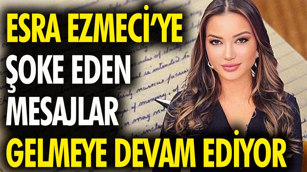 Esra Ezmeci'ye şoke eden mesajlar gelmeye devam ediyor