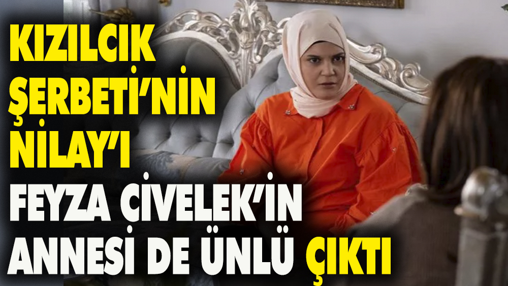 Kızılcık Şerbeti'nin Nilay'ı Feyza Civelek'in annesi de ünlü çıktı