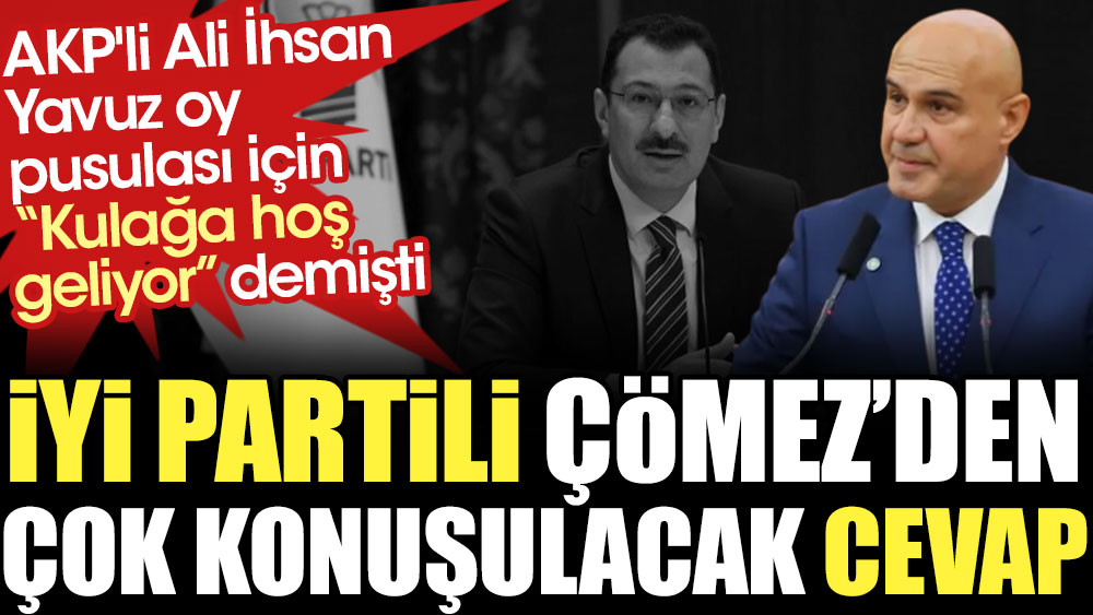 İYİ Partili Turhan Çömez'den AKP'li Yavuz'a çok konuşulacak cevap