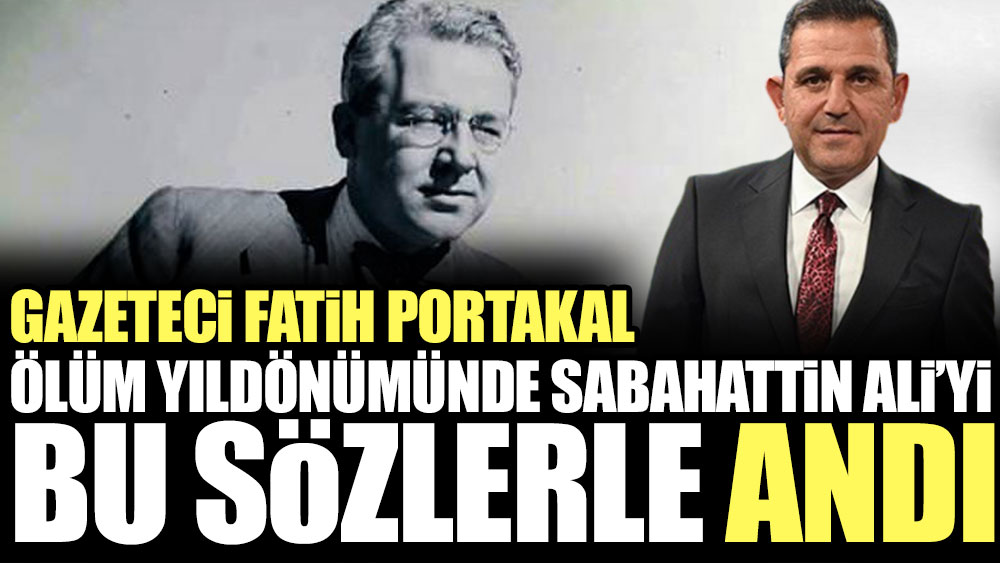 Gazeteci Fatih Portakal ölüm yıldönümünde Sabahattin Ali'yi bu sözlerle andı