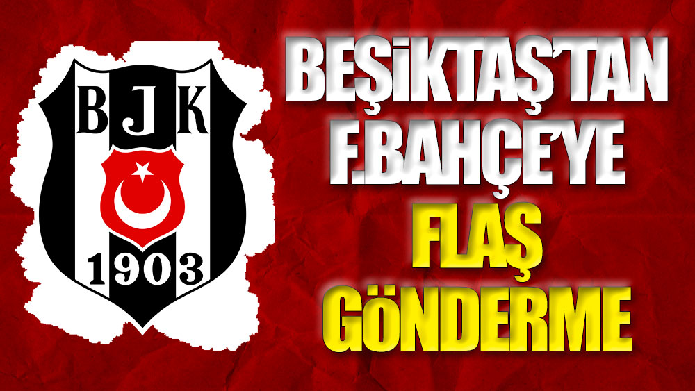 Beşiktaş'tan Fenerbahçe'ye flaş gönderme