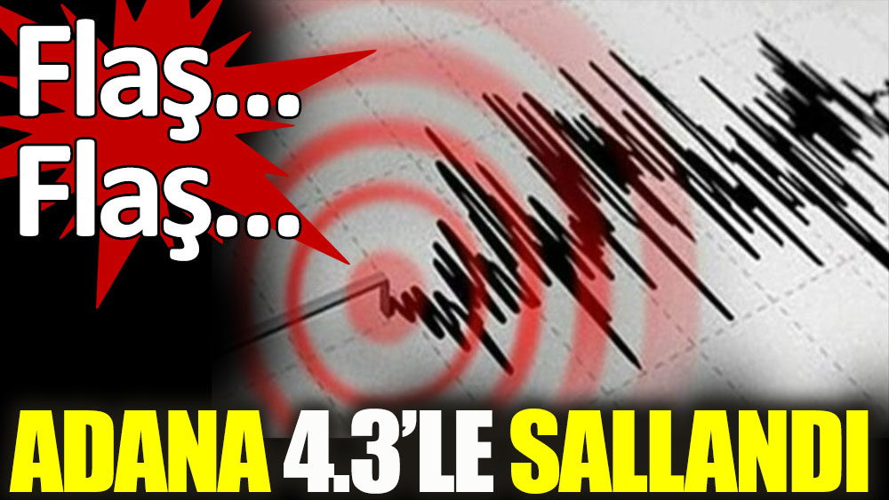 Flaş... Flaş... Adana’da 4,3 büyüklüğünde deprem