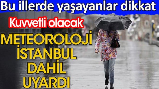 Meteoroloji İstanbul dahil uyardı. Bu illerde yaşayanlar dikkat. Kuvvetli olacak