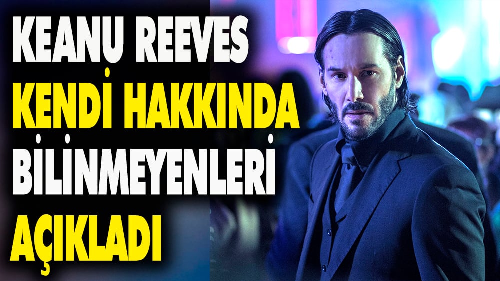 Keanu Reeves kendi hakkında bilinmeyenleri açıkladı