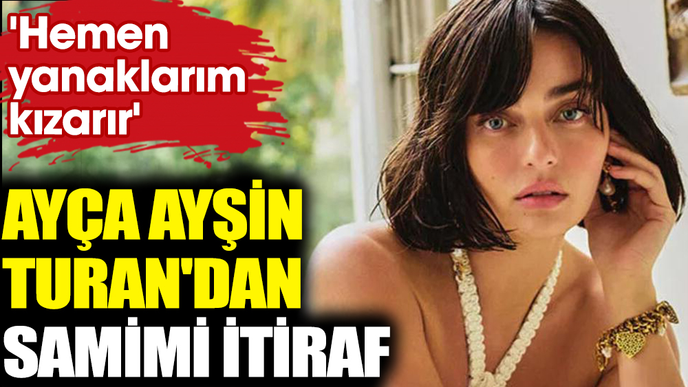 Oyuncu Ayça Ayşin Turan'dan samimi itiraf