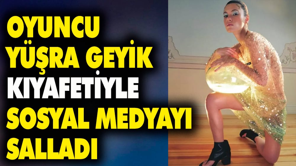 Oyuncu Yüşra Geyik kıyafetiyle sosyal medyayı salladı