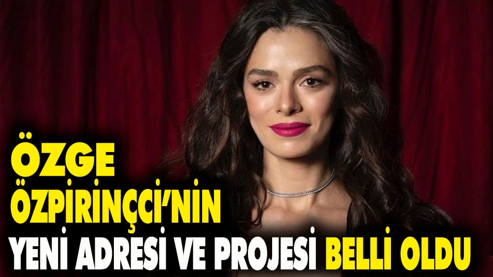 Özge Özpirinçci'nin yeni adresi ve projesi belli oldu