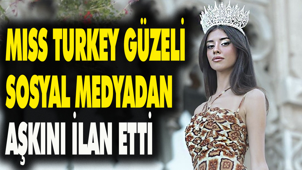 Miss Turkey güzeli sosyal medyadan aşkını ilan etti