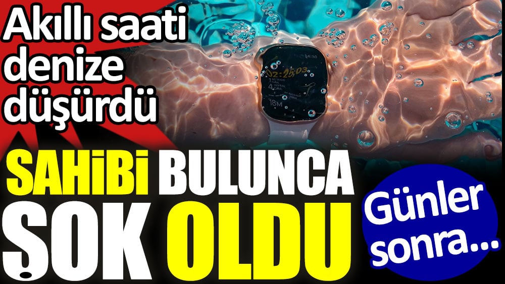 Akıllı saati denize düşmüştü. Sahibi bulunca şok oldu