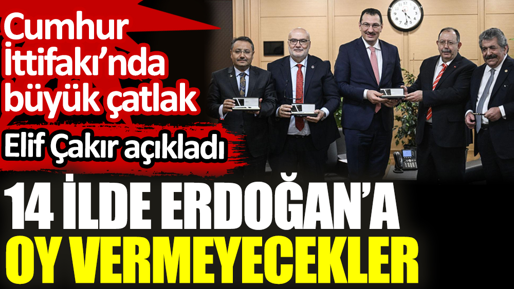 14 ilde Erdoğan’a oy vermeyecekler. Cumhur İttifakı’nda büyük çatlak