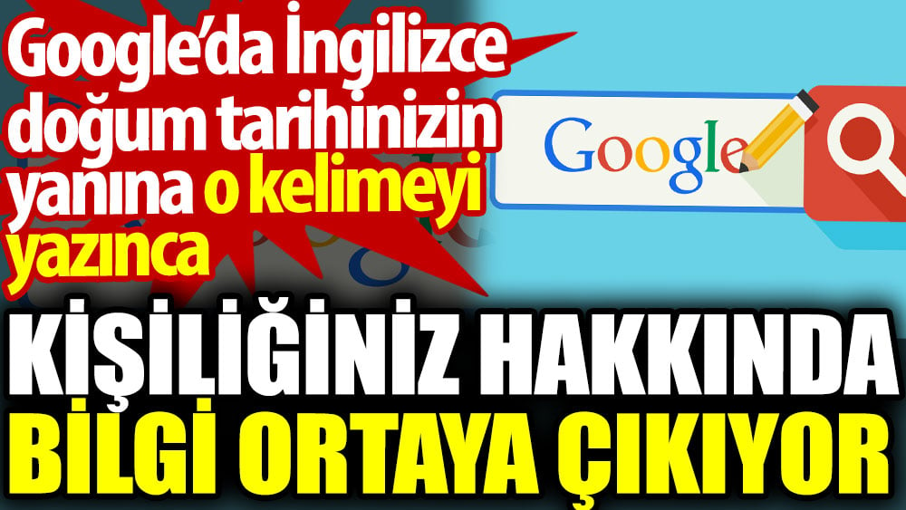 Google’da İngilizce doğum tarihinizin yanına o kelimeyi yazınca kişiliğiniz hakkında bilgi ortaya çıkıyor