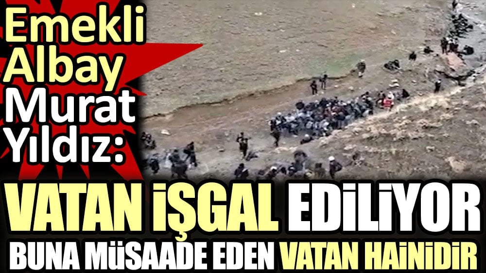 'Vatan işgal ediliyor! Buna müsaade eden vatan hainidir' Emekli Albay'dan Afgan göçmen tepkisi