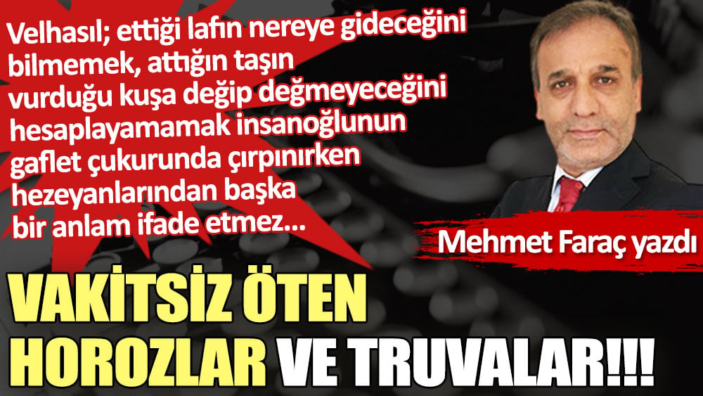 Vakitsiz öten horozlar ve Truvalar!!!