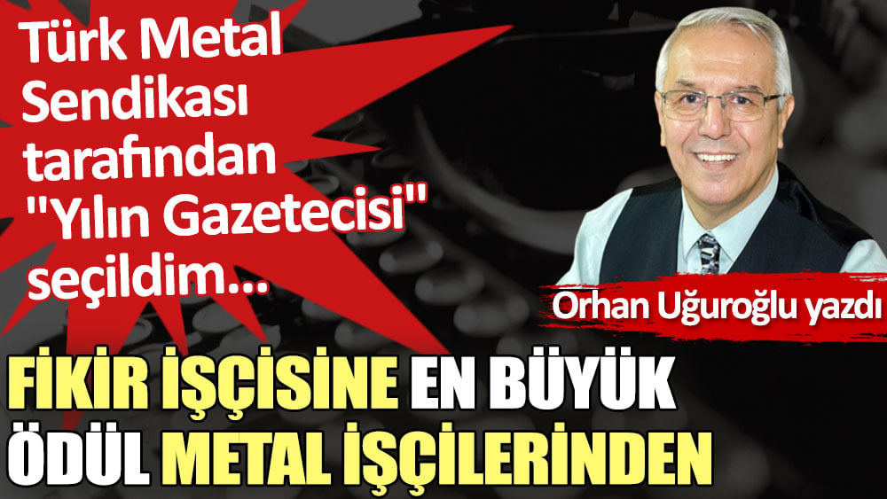 Fikir işçisine en büyük ödül metal işçilerinden