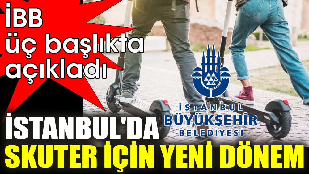İstanbul'da skuter için yeni dönem. İBB üç başlıkta açıkladı