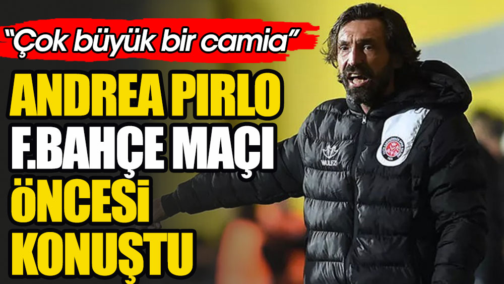 Pirlo'dan Fenerbahçe maçı öncesi flaş açıklama
